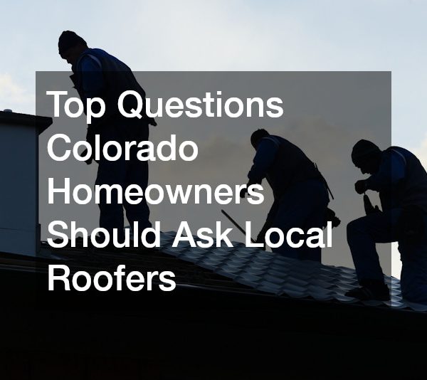 Top Questions Colorado Homeowners Should Ask Local Roofers